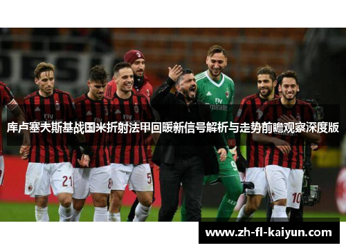 库卢塞夫斯基战国米折射法甲回暖新信号解析与走势前瞻观察深度版