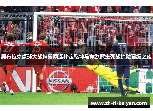 奥布拉克点球大战神勇两连扑定乾坤马竞欧冠生死战惊险晋级之夜 奥布拉克点球大战神勇两连扑定乾坤马竞欧冠生死战惊险晋级之夜
